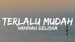 Lirik Lagu Terlalu Mudah - Hannah Delisha